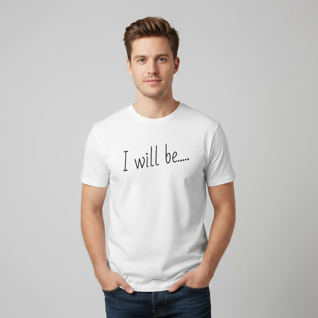 White t-shirt with 'I will be....' text on a white background