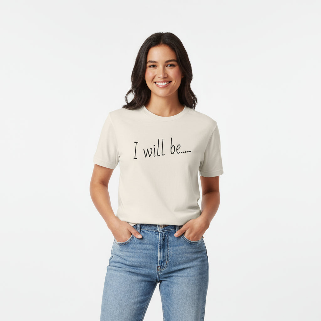 Beige t-shirt with 'I will be....' text on a white background